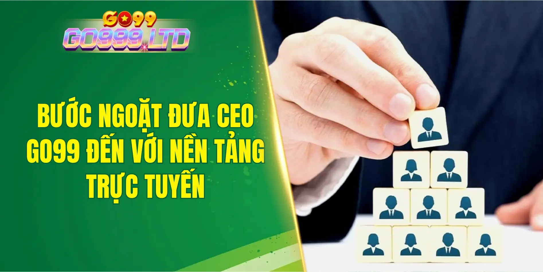 Bước ngoặt đưa CEO GO99 đến với nền tảng trực tuyến