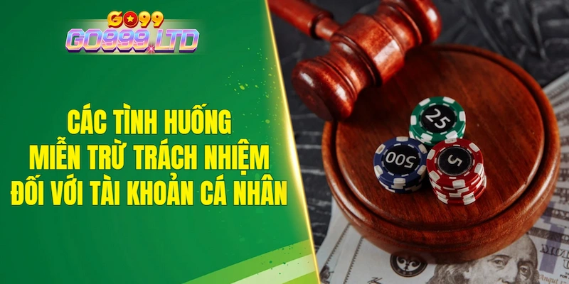 Các tình huống miễn trừ trách nhiệm đối với tài khoản cá nhân