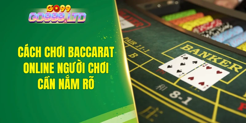 Cách chơi baccarat online người chơi cần nắm rõ