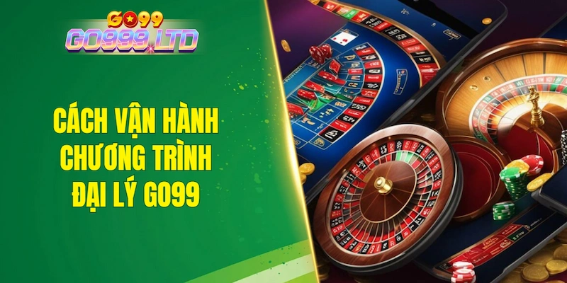 Cách vận hành chương trình đại lý GO99