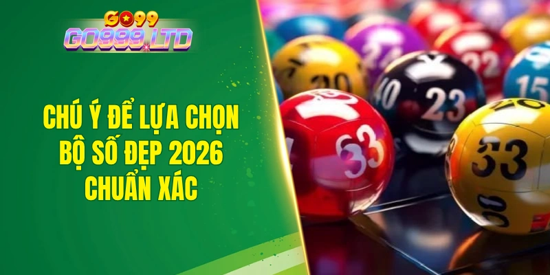 Chú ý để lựa chọn bộ số đẹp 2026 chuẩn xác