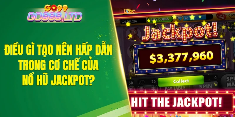 Điều gì tạo nên sức hấp dẫn trong cơ chế của nổ hũ Jackpot?
