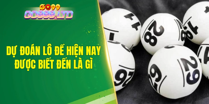Dự đoán lô đề hiện nay được biết đến là gì