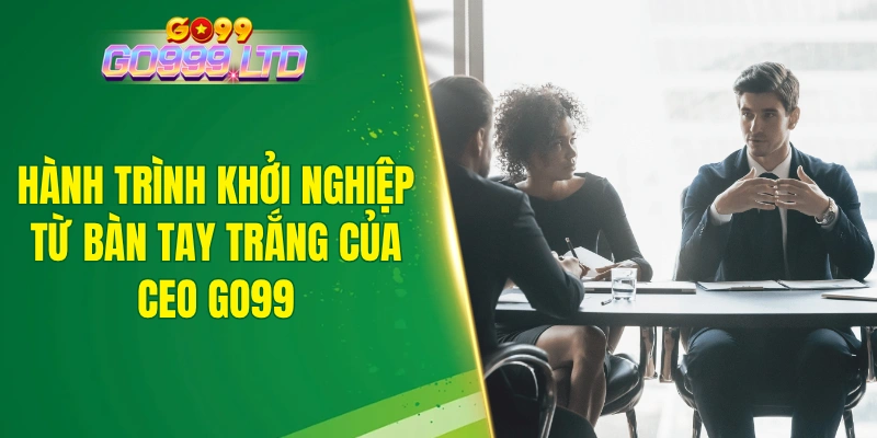 Hành trình khởi nghiệp từ bàn tay trắng của CEO GO99