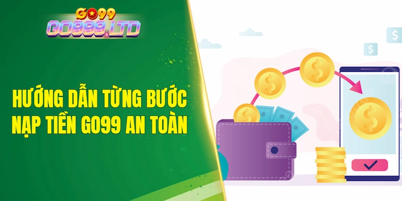 Hướng dẫn từng bước nạp tiền GO99 an toàn