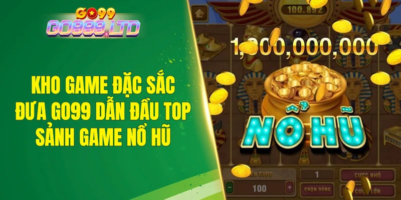 Kho game đặc sắc góp phần đưa GO99 dẫn đầu top sảnh game nổ hũ