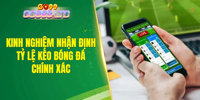 Kinh nghiệm nhận định tỷ lệ kèo bóng đá chính xác