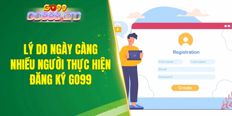 Lý do ngày càng nhiều người thực hiện đăng ký GO99