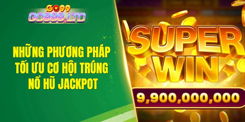 Những phương pháp tối ưu cơ hội trúng nổ hũ Jackpot