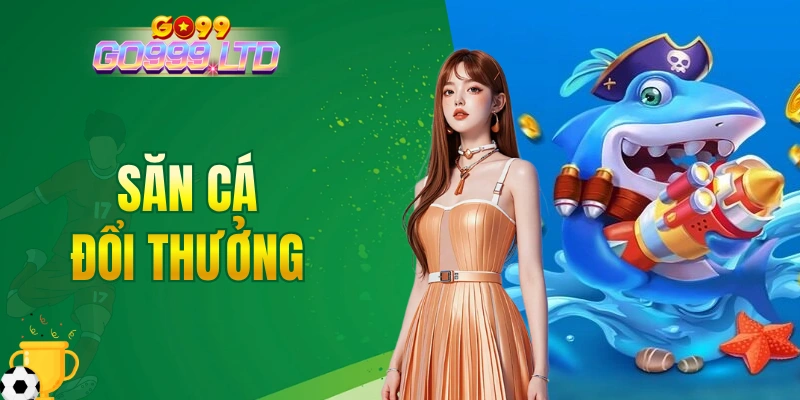 săn cá đổi thưởng